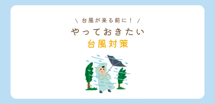 台風がくる前にやっておきたい台風対策！