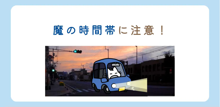 夕暮れ時は危険な「魔の時間帯」！
